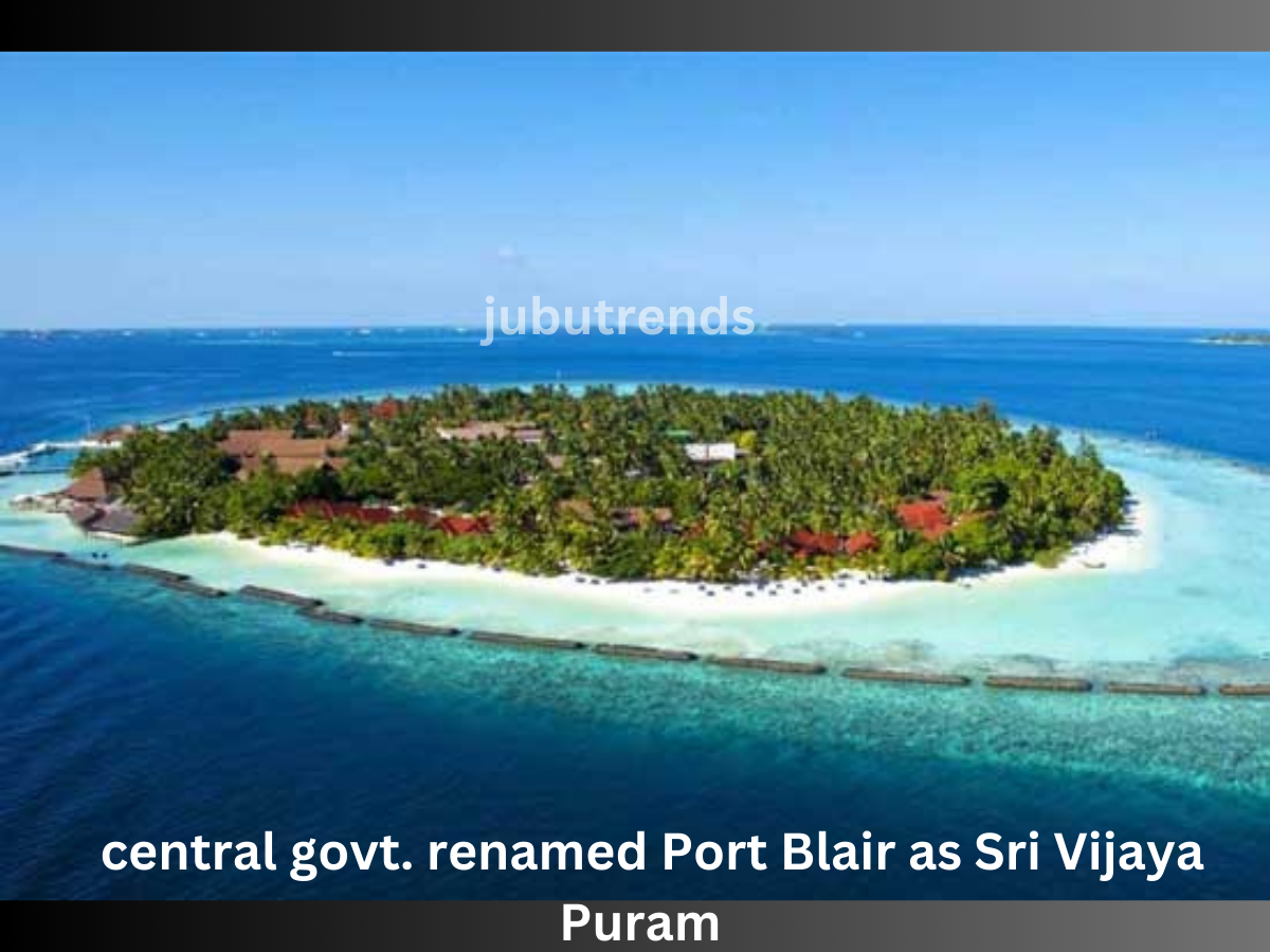 Sri Vijaya Puram: New Name of Port Blair